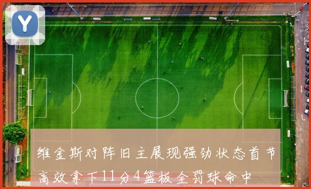 维金斯对阵旧主展现强劲状态首节高效拿下11分4篮板全罚球命中