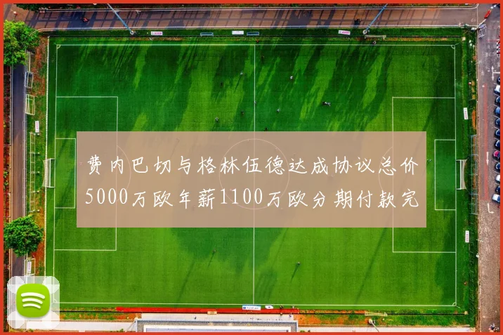 费内巴切与格林伍德达成协议总价5000万欧年薪1100万欧分期付款完成交易